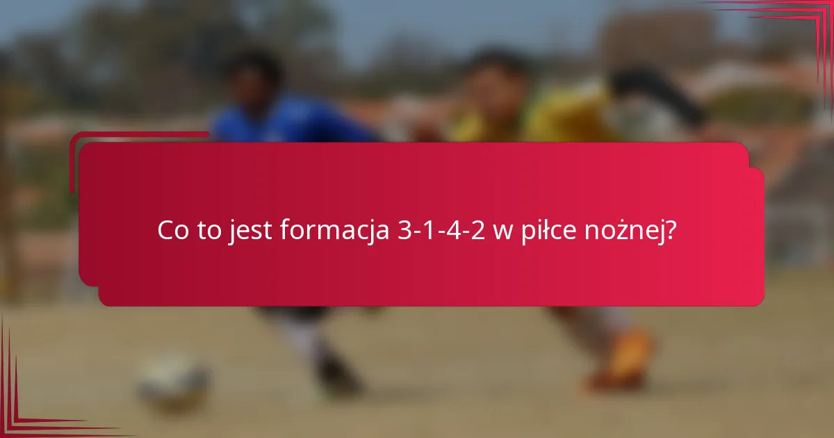 Co to jest formacja 3-1-4-2 w piłce nożnej?