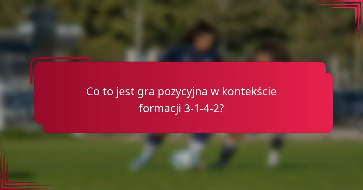 Co to jest gra pozycyjna w kontekście formacji 3-1-4-2?