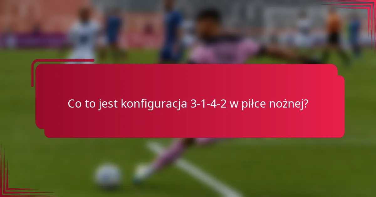 Co to jest konfiguracja 3-1-4-2 w piłce nożnej?