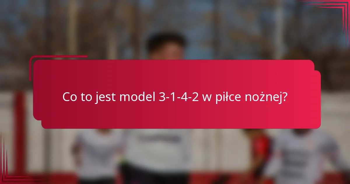 Co to jest model 3-1-4-2 w piłce nożnej?