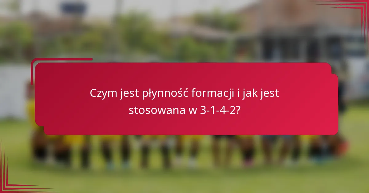 Czym jest płynność formacji i jak jest stosowana w 3-1-4-2?