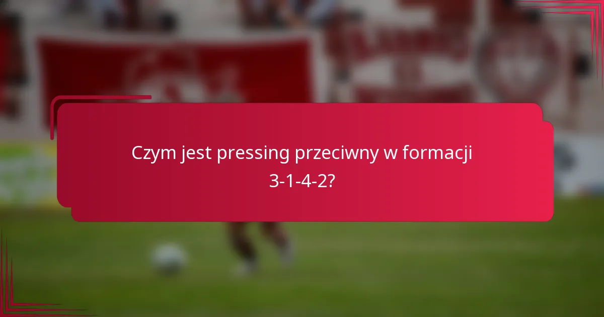 Czym jest pressing przeciwny w formacji 3-1-4-2?