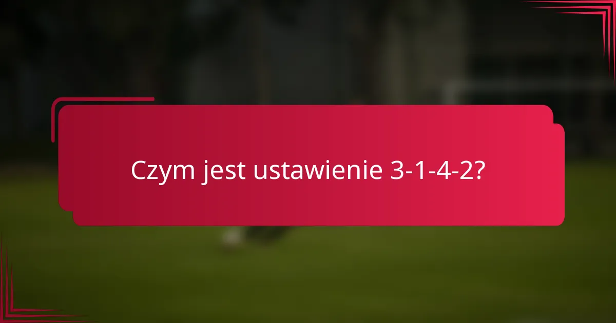 Czym jest ustawienie 3-1-4-2?