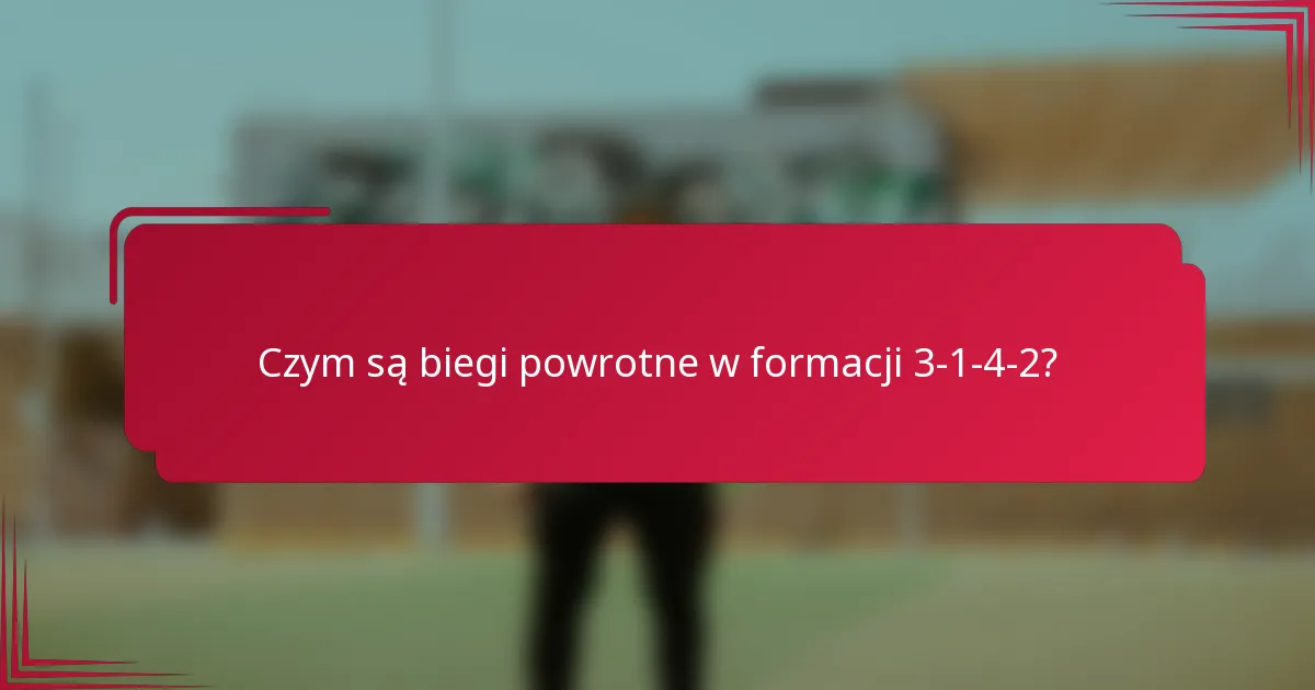 Czym są biegi powrotne w formacji 3-1-4-2?