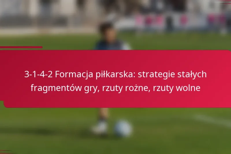 3-1-4-2 Formacja piłkarska: strategie stałych fragmentów gry, rzuty rożne, rzuty wolne