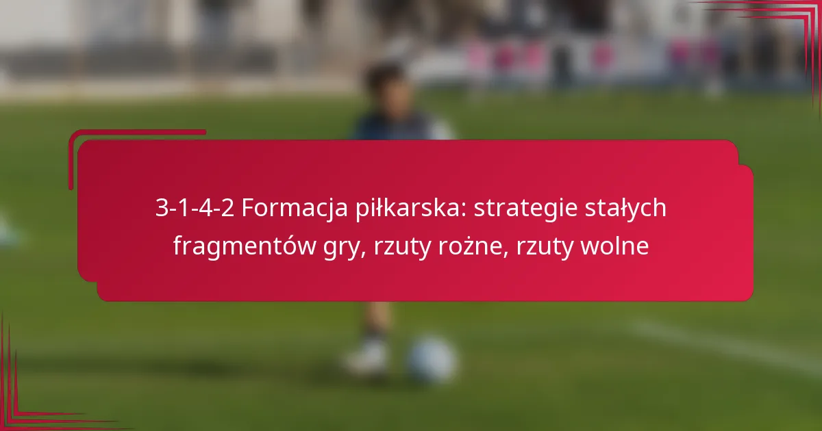 Read more about the article 3-1-4-2 Formacja piłkarska: strategie stałych fragmentów gry, rzuty rożne, rzuty wolne