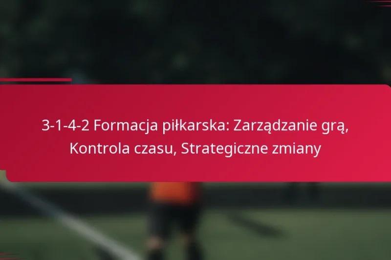 3-1-4-2 Formacja piłkarska: Zarządzanie grą, Kontrola czasu, Strategiczne zmiany