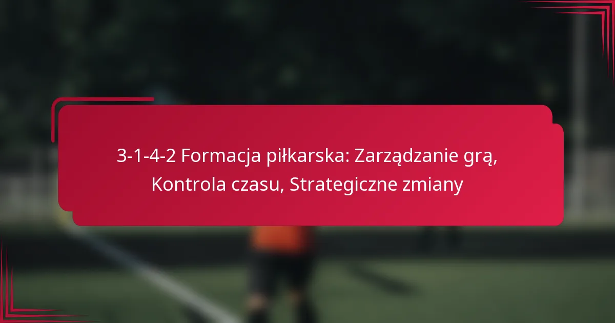 Read more about the article 3-1-4-2 Formacja piłkarska: Zarządzanie grą, Kontrola czasu, Strategiczne zmiany