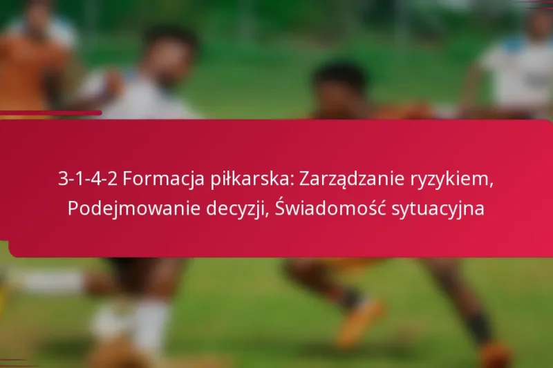 3-1-4-2 Formacja piłkarska: Zarządzanie ryzykiem, Podejmowanie decyzji, Świadomość sytuacyjna