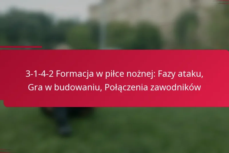 3-1-4-2 Formacja w piłce nożnej: Fazy ataku, Gra w budowaniu, Połączenia zawodników