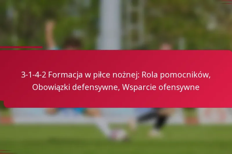 3-1-4-2 Formacja w piłce nożnej: Rola pomocników, Obowiązki defensywne, Wsparcie ofensywne
