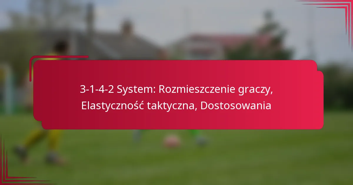3-1-4-2 System: Rozmieszczenie graczy, Elastyczność taktyczna, Dostosowania