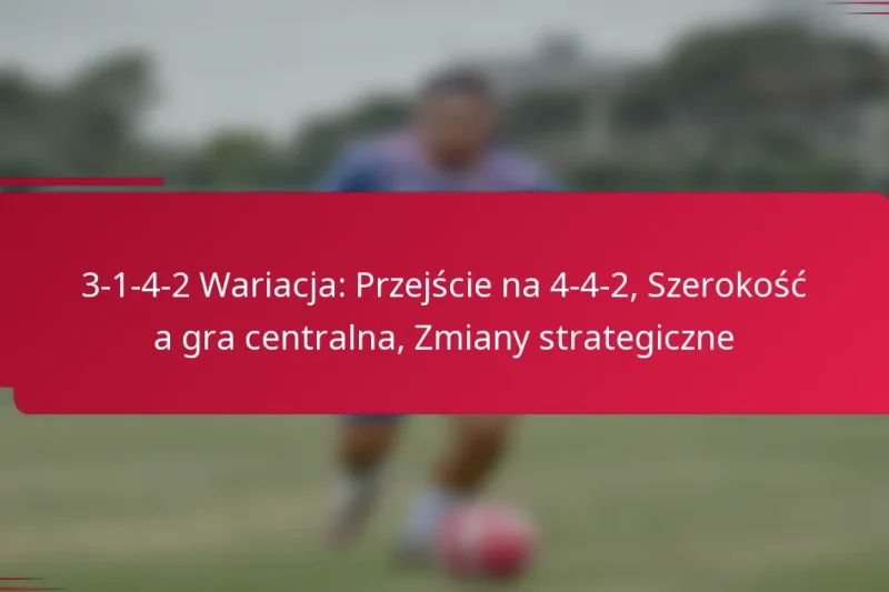 3-1-4-2 Wariacja: Przejście na 4-4-2, Szerokość a gra centralna, Zmiany strategiczne