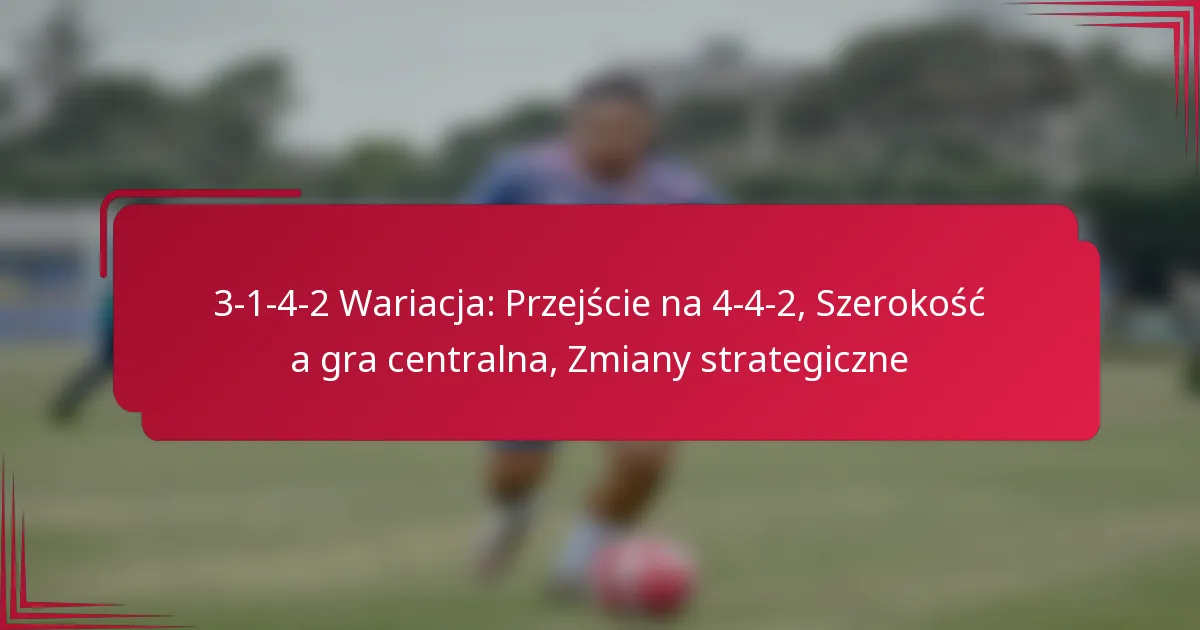 Read more about the article 3-1-4-2 Wariacja: Przejście na 4-4-2, Szerokość a gra centralna, Zmiany strategiczne