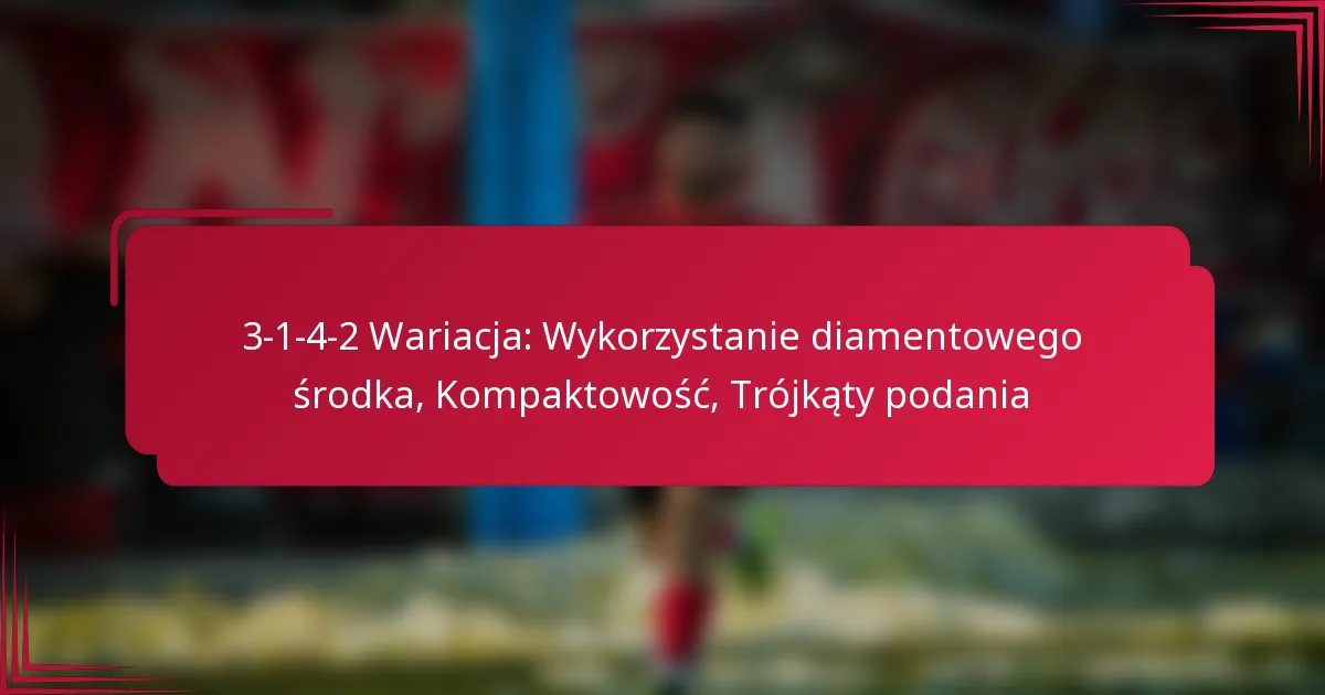 Read more about the article 3-1-4-2 Wariacja: Wykorzystanie diamentowego środka, Kompaktowość, Trójkąty podania