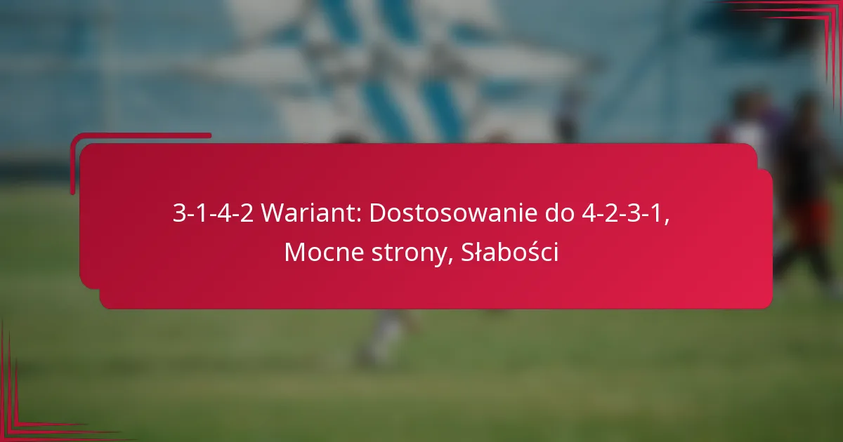 Read more about the article 3-1-4-2 Wariant: Dostosowanie do 4-2-3-1, Mocne strony, Słabości