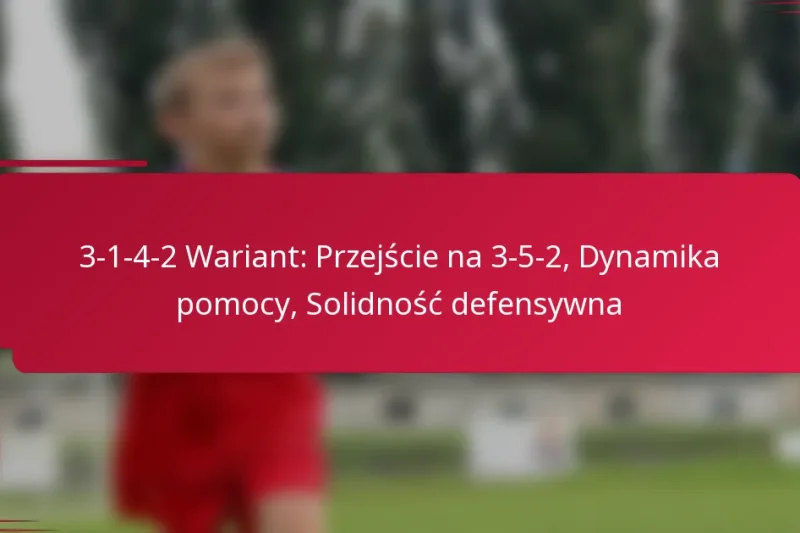 3-1-4-2 Wariant: Przejście na 3-5-2, Dynamika pomocy, Solidność defensywna