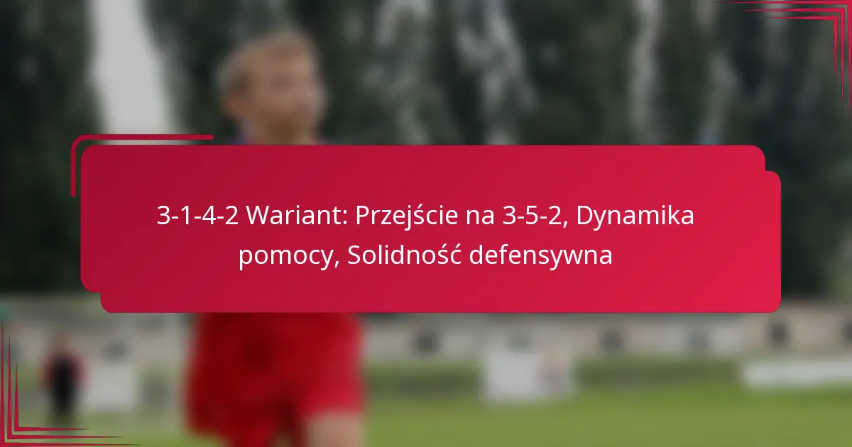 Read more about the article 3-1-4-2 Wariant: Przejście na 3-5-2, Dynamika pomocy, Solidność defensywna