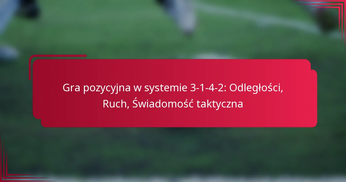 You are currently viewing Gra pozycyjna w systemie 3-1-4-2: Odległości, Ruch, Świadomość taktyczna