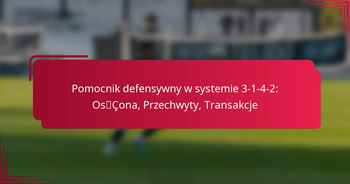You are currently viewing Pomocnik defensywny w systemie 3-1-4-2: Osłona, Przechwyty, Transakcje