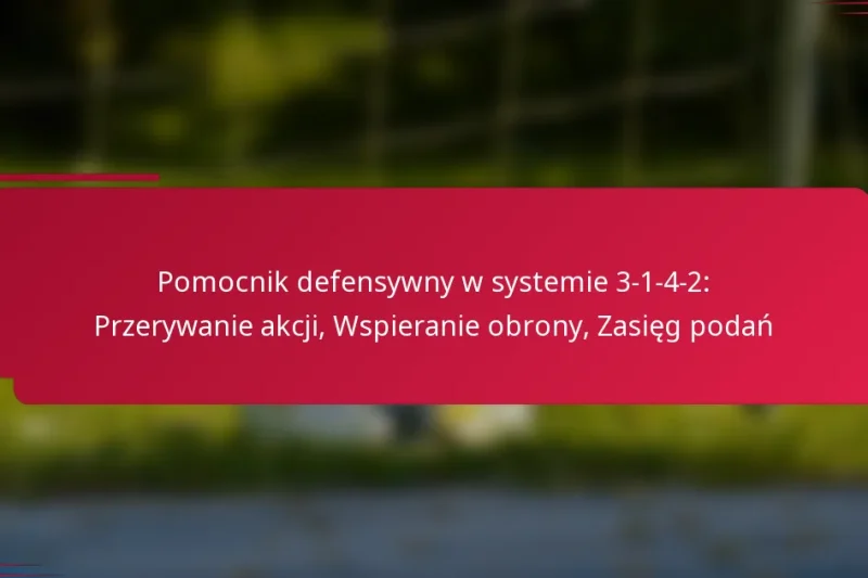 Pomocnik defensywny w systemie 3-1-4-2: Przerywanie akcji, Wspieranie obrony, Zasięg podań