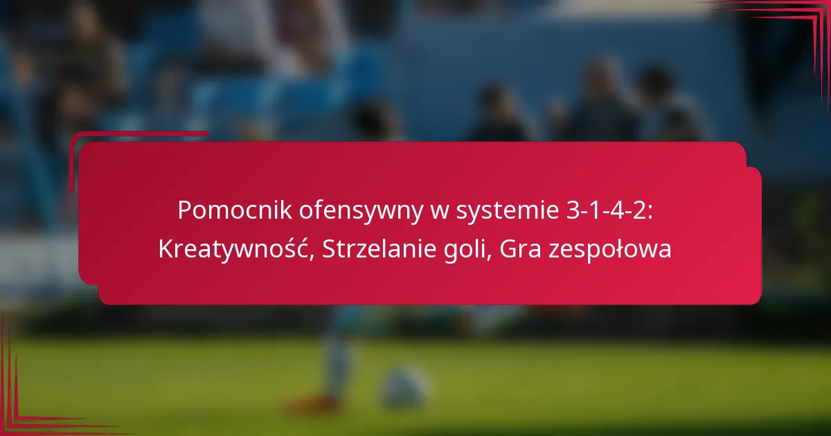Read more about the article Pomocnik ofensywny w systemie 3-1-4-2: Kreatywność, Strzelanie goli, Gra zespołowa