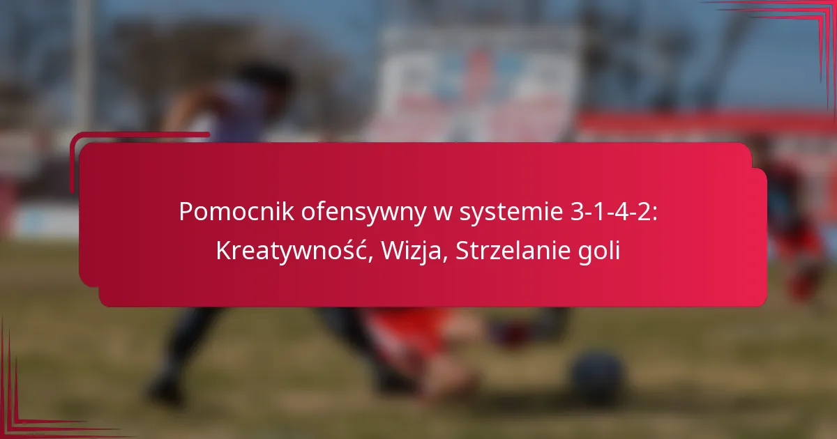 Read more about the article Pomocnik ofensywny w systemie 3-1-4-2: Kreatywność, Wizja, Strzelanie goli