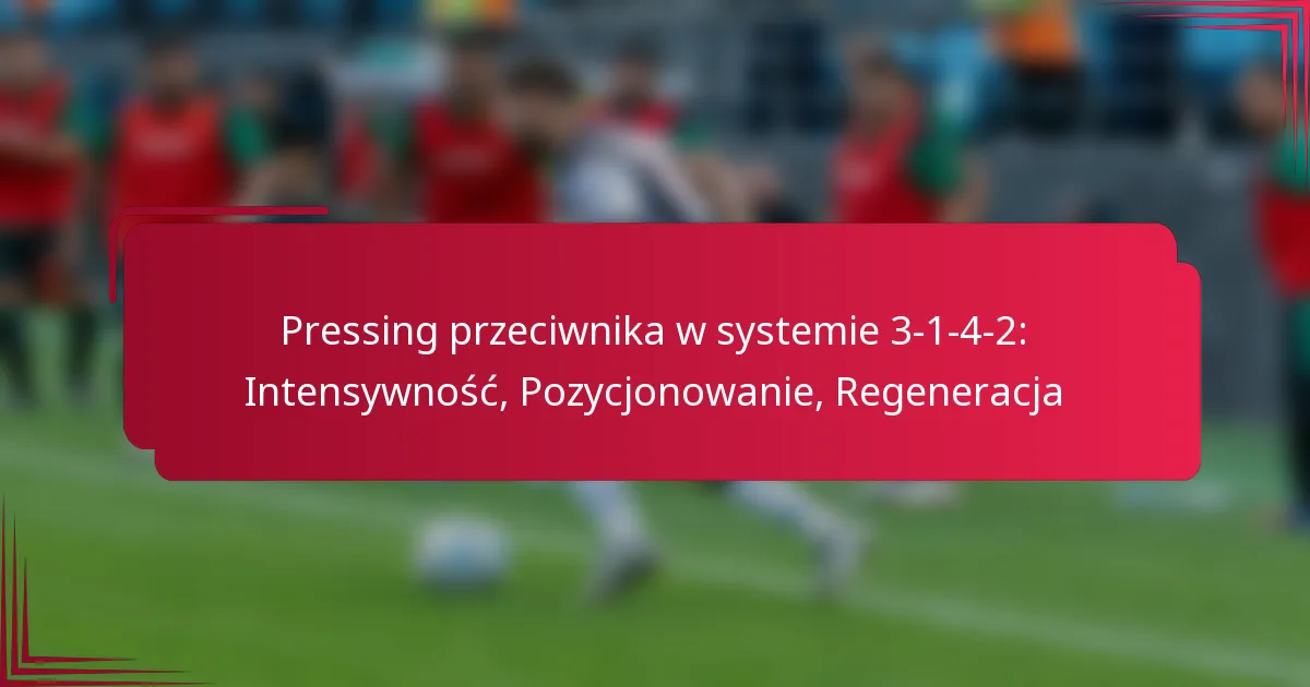 You are currently viewing Pressing przeciwnika w systemie 3-1-4-2: Intensywność, Pozycjonowanie, Regeneracja