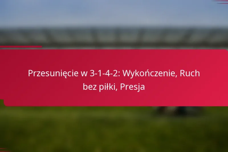 Przesunięcie w 3-1-4-2: Wykończenie, Ruch bez piłki, Presja