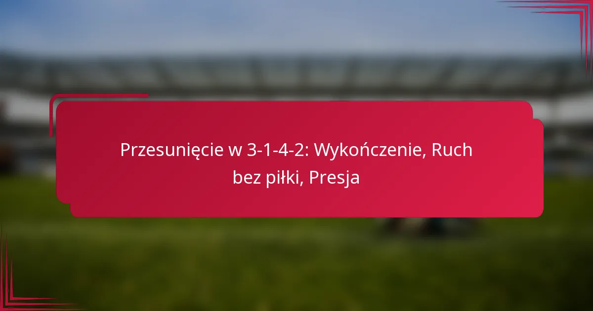 Read more about the article Przesunięcie w 3-1-4-2: Wykończenie, Ruch bez piłki, Presja