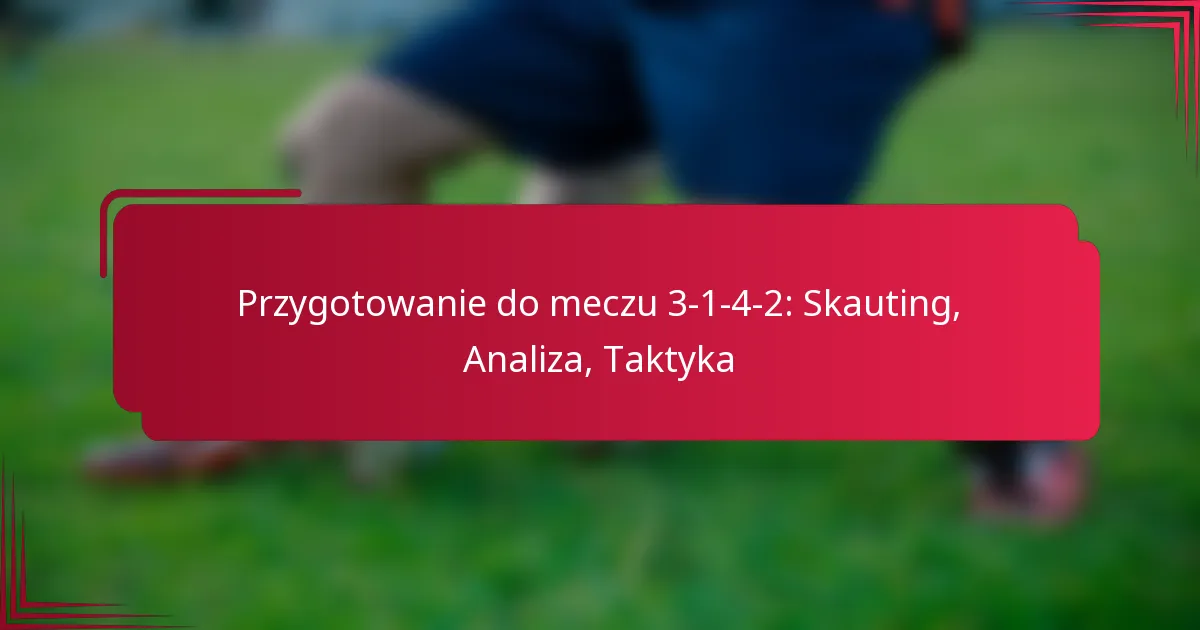You are currently viewing Przygotowanie do meczu 3-1-4-2: Skauting, Analiza, Taktyka