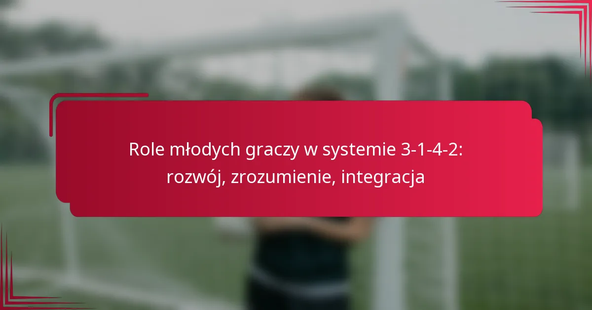 You are currently viewing Role młodych graczy w systemie 3-1-4-2: rozwój, zrozumienie, integracja
