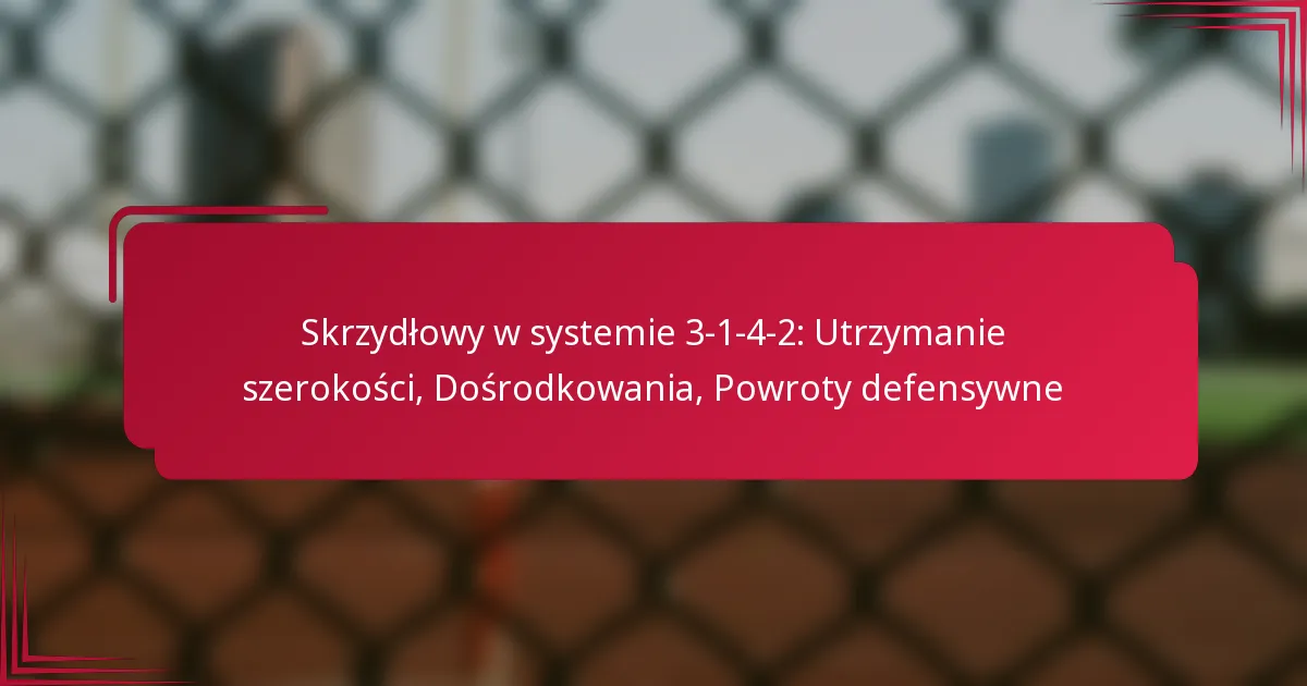 Read more about the article Skrzydłowy w systemie 3-1-4-2: Utrzymanie szerokości, Dośrodkowania, Powroty defensywne