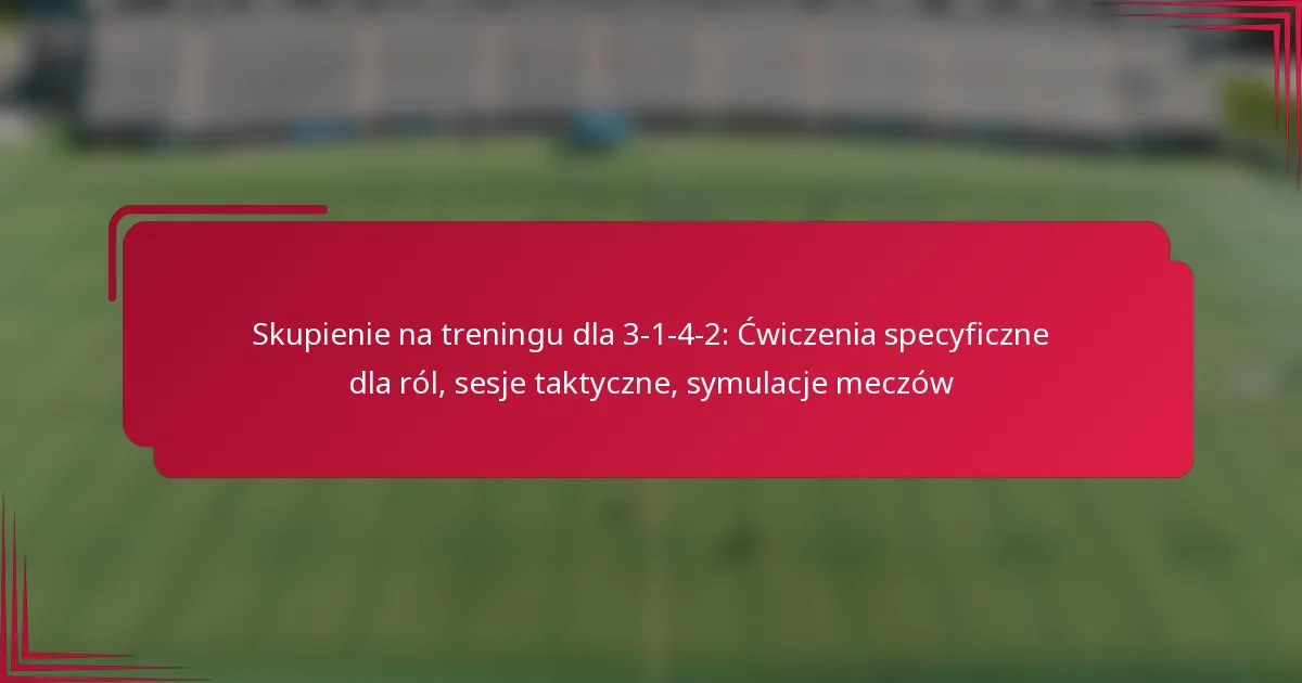 Read more about the article Skupienie na treningu dla 3-1-4-2: Ćwiczenia specyficzne dla ról, sesje taktyczne, symulacje meczów