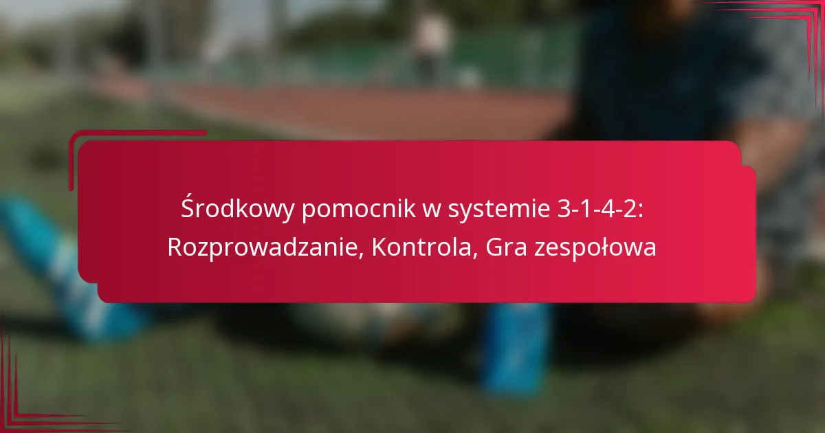 You are currently viewing Środkowy pomocnik w systemie 3-1-4-2: Rozprowadzanie, Kontrola, Gra zespołowa