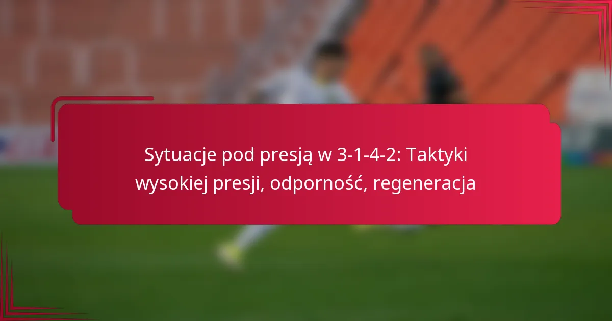 Read more about the article Sytuacje pod presją w 3-1-4-2: Taktyki wysokiej presji, odporność, regeneracja