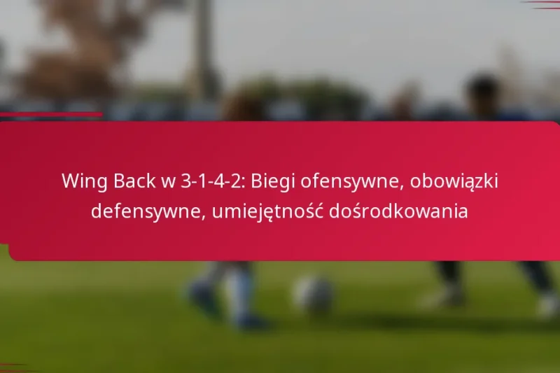 Wing Back w 3-1-4-2: Biegi ofensywne, obowiązki defensywne, umiejętność dośrodkowania