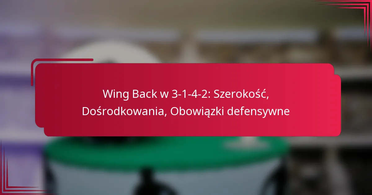 You are currently viewing Wing Back w 3-1-4-2: Szerokość, Dośrodkowania, Obowiązki defensywne