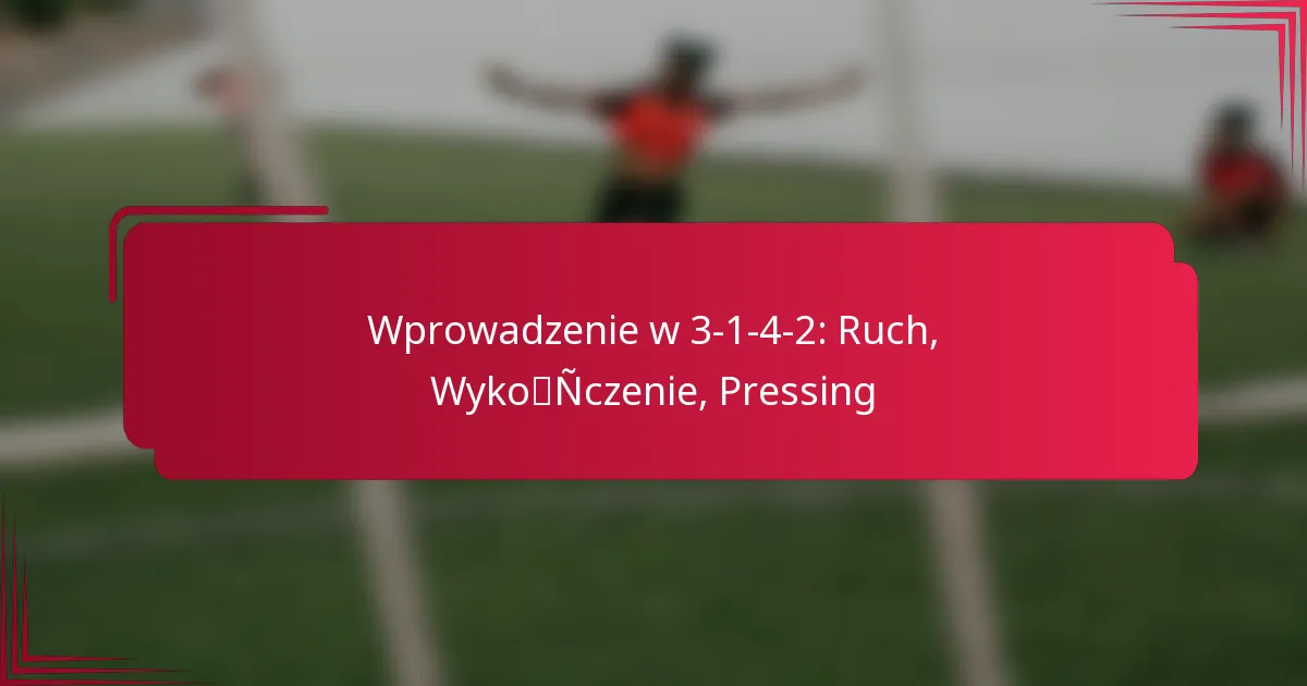 You are currently viewing Wprowadzenie w 3-1-4-2: Ruch, Wykończenie, Pressing