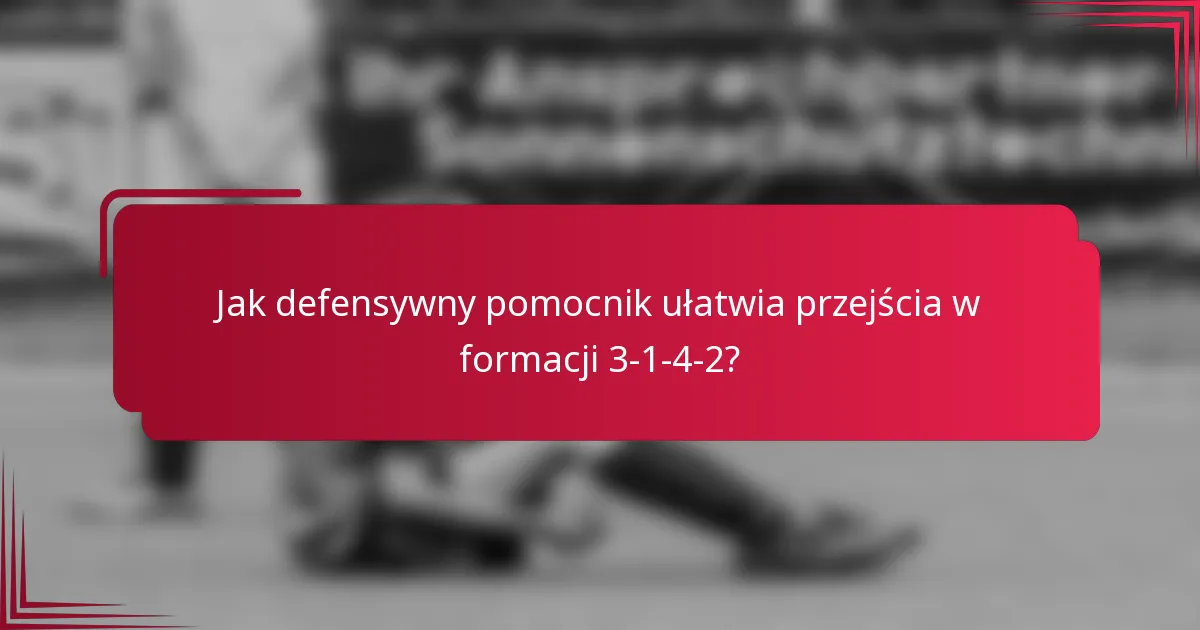 Jak defensywny pomocnik ułatwia przejścia w formacji 3-1-4-2?