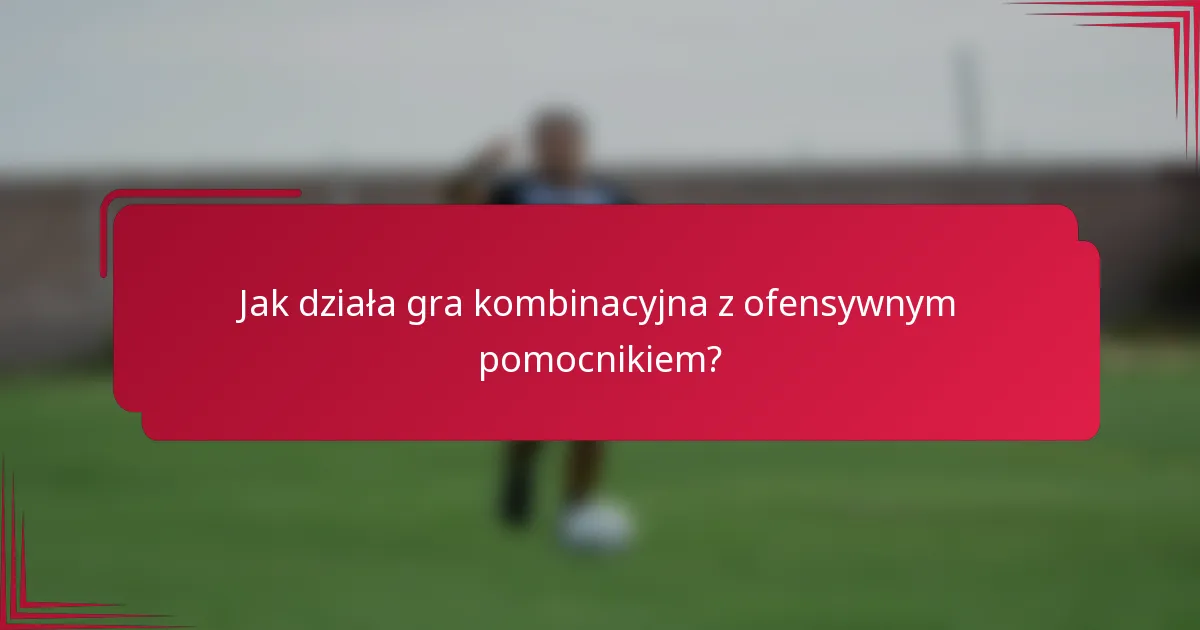 Jak działa gra kombinacyjna z ofensywnym pomocnikiem?