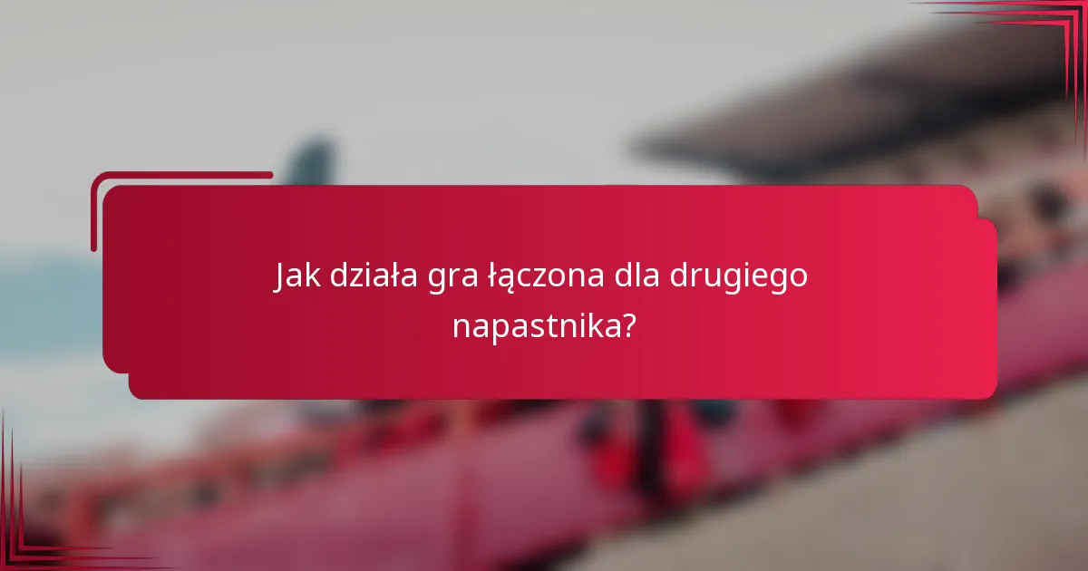 Jak działa gra łączona dla drugiego napastnika?