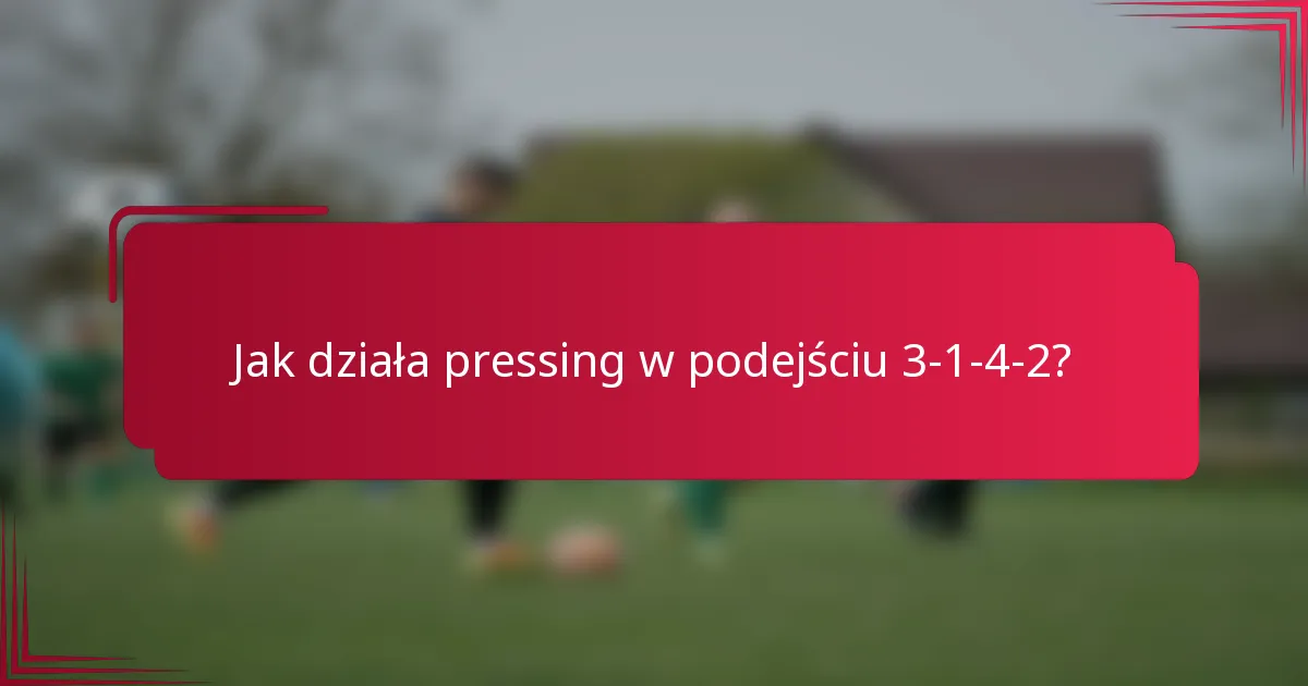 Jak działa pressing w podejściu 3-1-4-2?