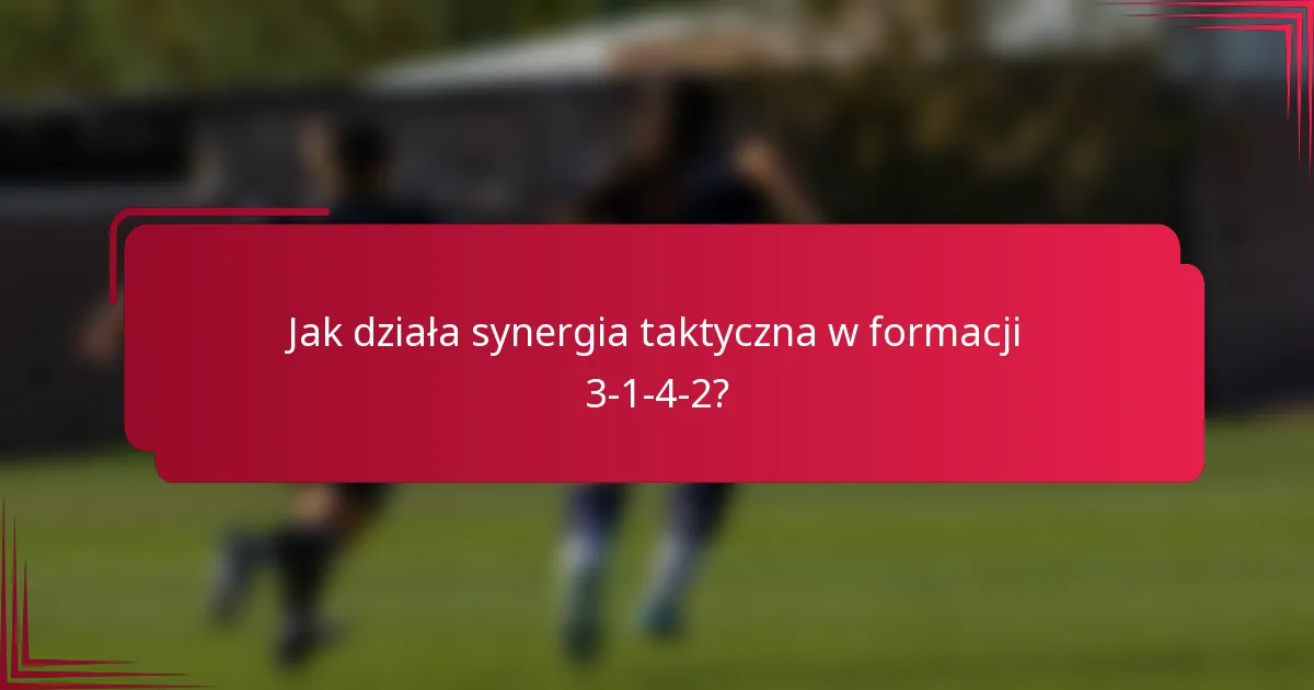 Jak działa synergia taktyczna w formacji 3-1-4-2?