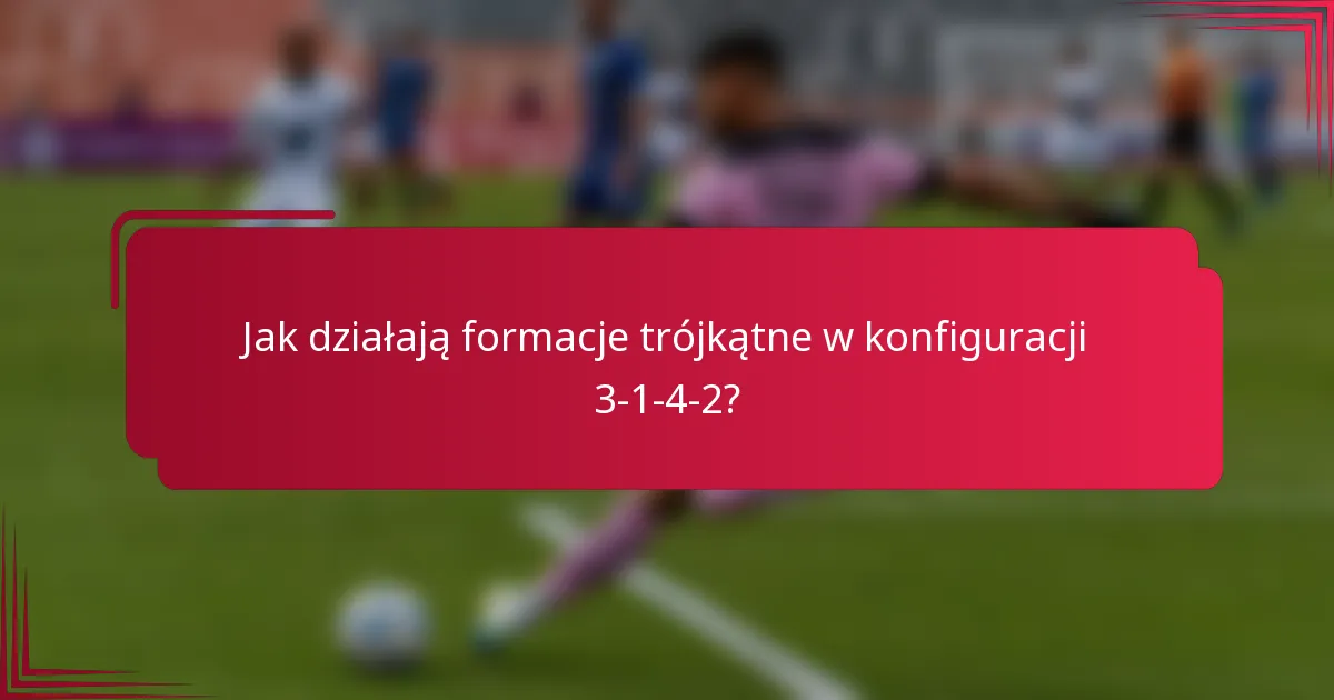 Jak działają formacje trójkątne w konfiguracji 3-1-4-2?