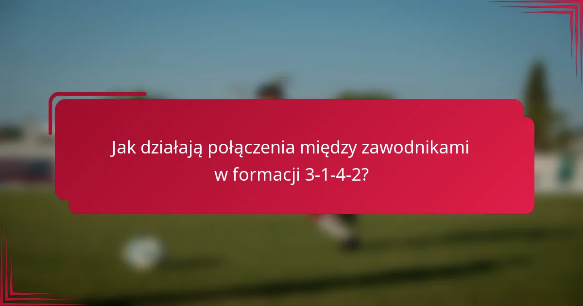 Jak działają połączenia między zawodnikami w formacji 3-1-4-2?