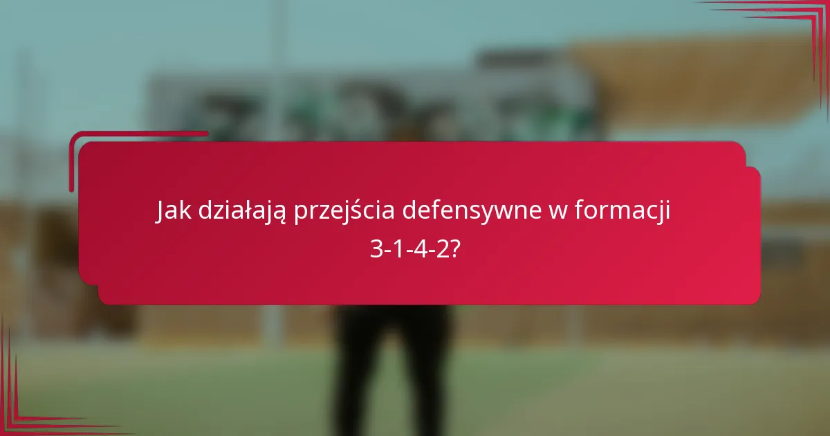 Jak działają przejścia defensywne w formacji 3-1-4-2?