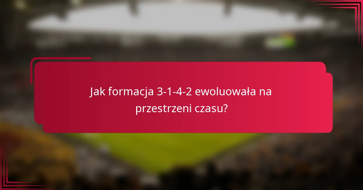 Jak formacja 3-1-4-2 ewoluowała na przestrzeni czasu?