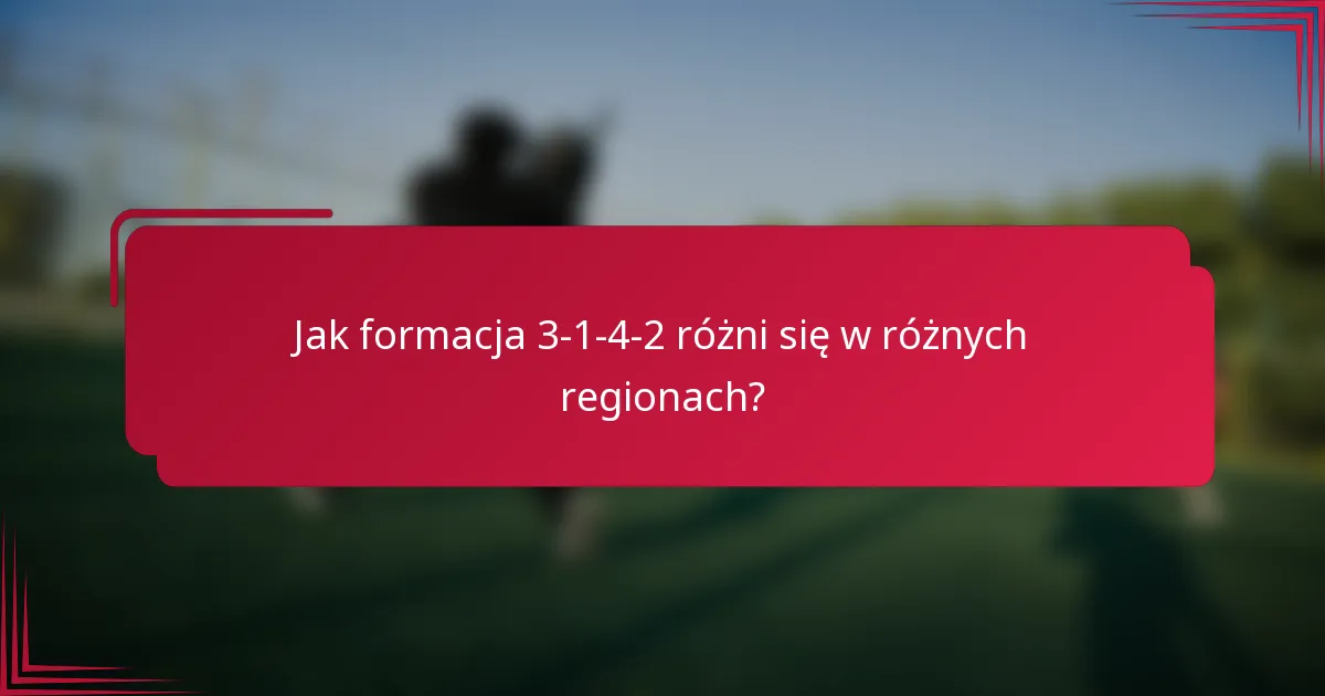 Jak formacja 3-1-4-2 różni się w różnych regionach?
