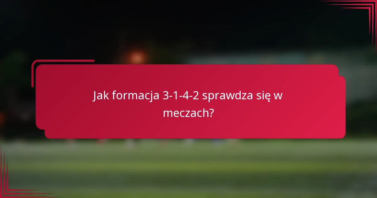 Jak formacja 3-1-4-2 sprawdza się w meczach?